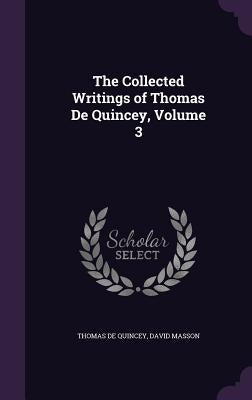 The Collected Writings of Thomas De Quincey, Volume 3 by de Quincey, Thomas