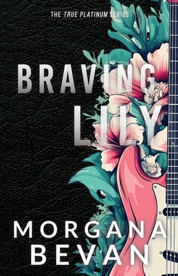 Braving Lily: An Opposites Attract Rock Star Romance (Discreet Edition) by Bevan, Morgana