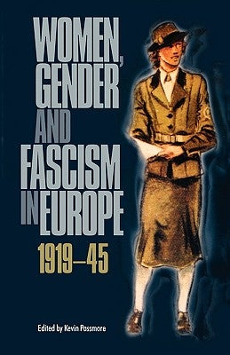 Women, Gender and Fascism in Europe, 1919-45 by Passmore, Kevin