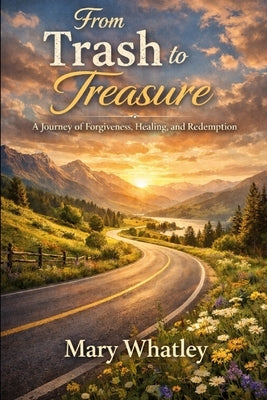 From Trash to Treasure: A Journey of Forgiveness, Healing, and Redemption by Whatley, Simon