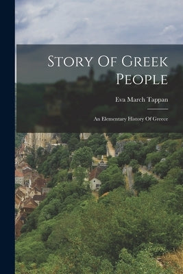 Story Of Greek People: An Elementary History Of Greece by Tappan, Eva March
