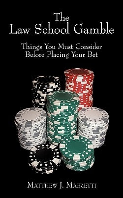 The Law School Gamble: Things You Must Consider Before Placing Your Bet by Marzetti, Matthew J.