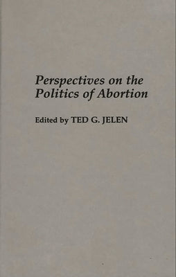 Perspectives on the Politics of Abortion by Jelen, Ted G.