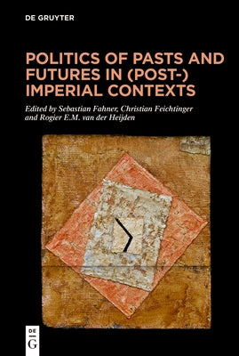 Politics of Pasts and Futures in (Post-)Imperial Contexts by Fahner, Sebastian