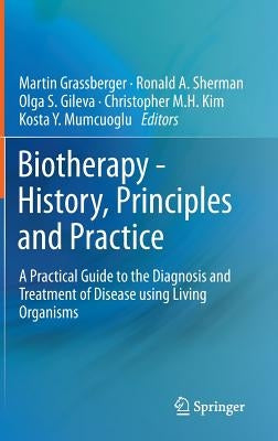 Biotherapy - History, Principles and Practice: A Practical Guide to the Diagnosis and Treatment of Disease Using Living Organisms by Grassberger, Martin