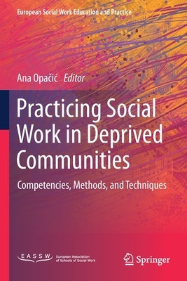 Practicing Social Work in Deprived Communities: Competencies, Methods, and Techniques by Opačic, Ana