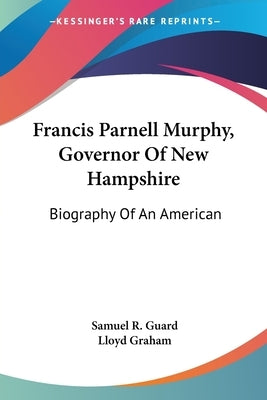 Francis Parnell Murphy, Governor Of New Hampshire: Biography Of An American by Guard, Samuel R.