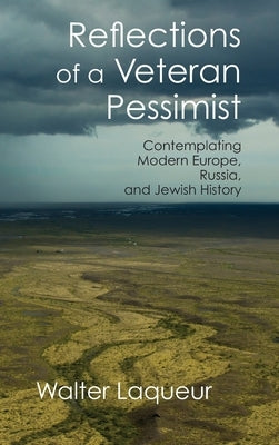 Reflections of a Veteran Pessimist: Contemplating Modern Europe, Russia, and Jewish History by Laqueur, Walter