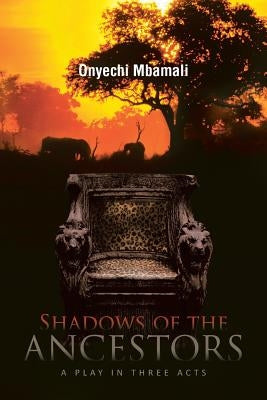 Shadows of the Ancestors: A Play in Three Acts by Mbamali, Onyechi