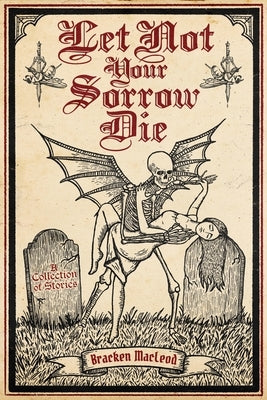 Let Not Your Sorrow Die by MacLeod, Bracken