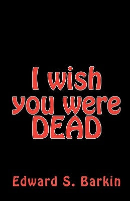 I Wish You Were Dead by Barkin, Edward S.