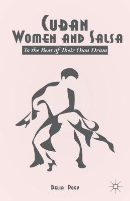 Cuban Women and Salsa: To the Beat of Their Own Drum by Poey, D.