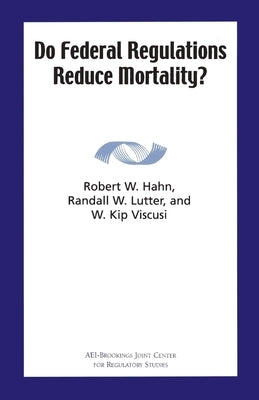 Do Federal Regulations Reduce Mortality? by Hahn, Robert W.