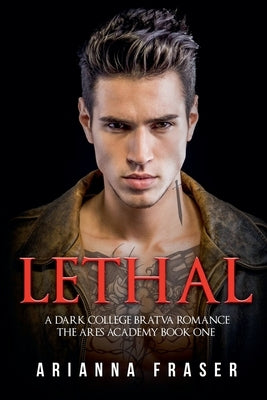 Lethal - A Dark Collage Bratva Romance by Fraser, Arianna