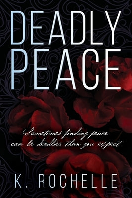Deadly Peace: Sometimes finding peace can be deadlier than you expect by Rochelle, K.