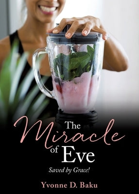 The Miracle of Eve: Saved by Grace! by Baku, Yvonne D.