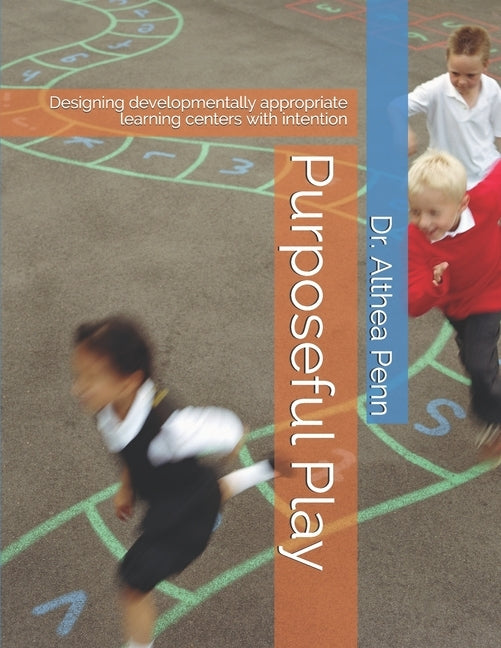 Purposeful Play: Designing developmentally appropriate learning centers with intention by Penn, Althea