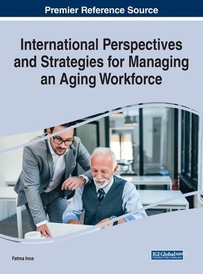 International Perspectives and Strategies for Managing an Aging Workforce by Ince, Fatma