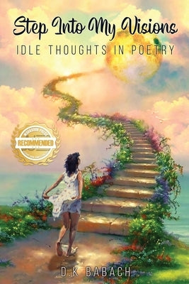 Step Into My Visions: Idle Thoughts in Poetry by Babach, D. K.