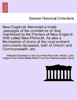 New-Englands Memoriall: a briefe .passages of the providence of God, manifested to the Planters of New-England. With called New-Plimouth. As a by Morton, Nathaniel Secretary to the Court