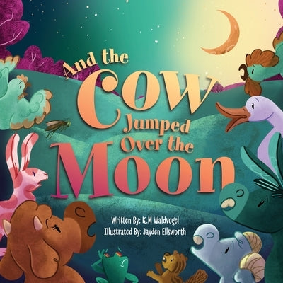 And the Cow Jumped Over the Moon by Waldvogel, K. M.