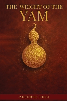 The Weight of the Yam: A Rebellion Against Burnout by Feka, Zebedee Njisuh