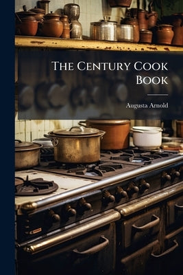 The Century Cook Book by Arnold, Augusta