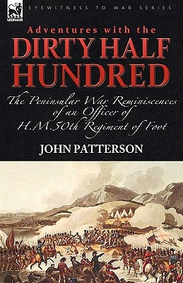 Adventures with the "Dirty Half Hundred"-the Peninsular War Reminiscences of an Officer of H. M. 50th Regiment of Foot by Patterson, John