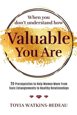 When You Don't Understand How Valuable You Are! by Watkins-Bedeau, Toyia