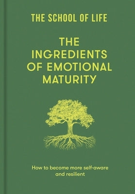 The Ingredients of Emotional Maturity: How to Become More Self-Aware and Resilient by School of Life, The