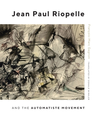 Jean Paul Riopelle and the Automatiste Movement: Volume 30 by Gagnon, François-Marc