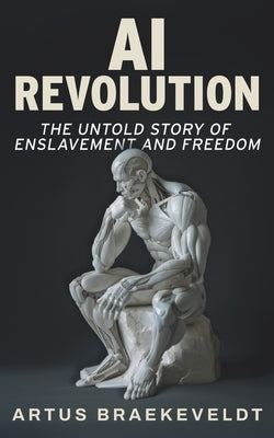 AI Revolution: The Untold Story of Enslavement and Freedom by Braekeveldt, Artus