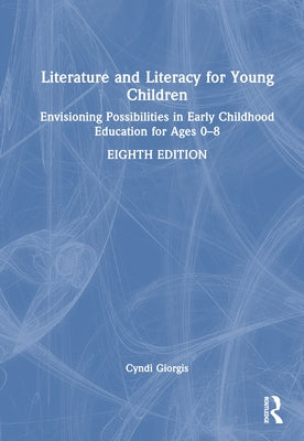 Literature and Literacy for Young Children: Envisioning Possibilities in Early Childhood Education for Ages 0 - 8 by Giorgis, Cyndi