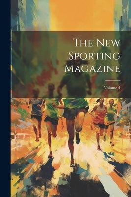 The New Sporting Magazine; Volume 4 by Anonymous