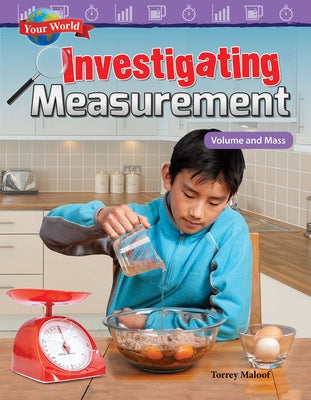 Your World: Investigating Measurement: Volume and Mass by Maloof, Torrey