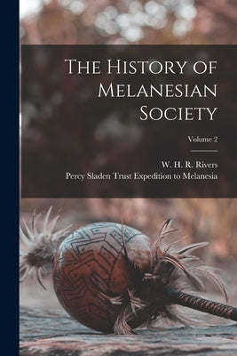 The History of Melanesian Society; Volume 2 by Rivers, W. H. R. 1864-1922