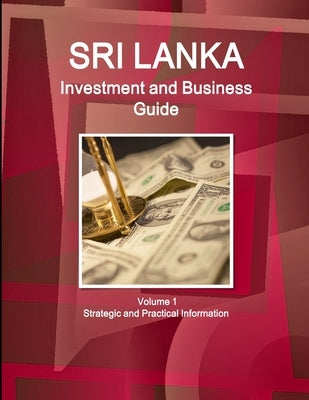 Sri Lanka Investment and Business Guide Volume 1 Strategic and Practical Information by Ibp, Inc