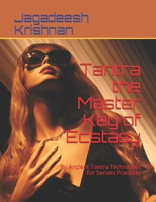 Tantra the Master Key of Ecstasy: By Ancient Tantra Techniques for Senses Practices by Krishnan, Jagadeesh