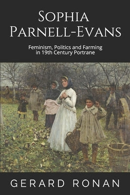 Sophia Parnell-Evans: Feminism, Politics and Farming in 19th Century Portrane by Ronan, Gerard