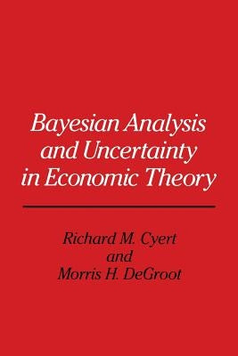 Bayesian Analysis and Uncertainty in Economic Theory by Cyert, Richard Michael
