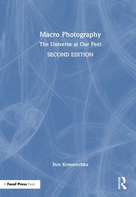 Macro Photography: The Universe at Our Feet by Komarechka, Don