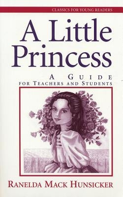A Little Princess: A Guide for Teachers and Students by Hunsicker, Ranelda Mack