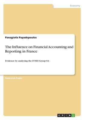 The Influence on Financial Accounting and Reporting in France: Evidence by analyzing the LVMH Group SA by Papadopoulos, Panagiotis