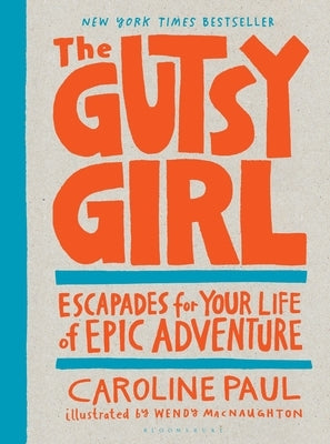 The Gutsy Girl: Escapades for Your Life of Epic Adventure by Paul, Caroline