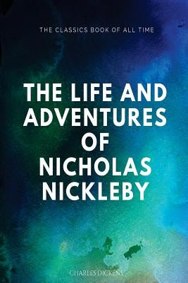 The Life and Adventures of Nicholas Nickleby by Dickens, Charles