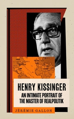 Henry Kissinger, the European by Gallon, Jérémie