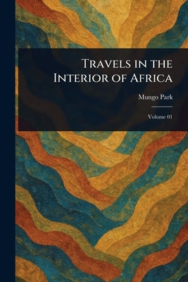 Travels in the Interior of Africa by Park, Mungo