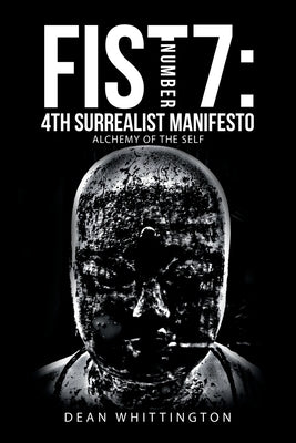 Fist Number 7: 4Th Surrealist Manifesto: Alchemy of the Self by Whittington, Dean