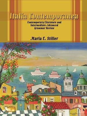 Italia Contemporanea: Contemporary Literature and Intermediate-Advanced Grammar Review by Stiller, Maria E.