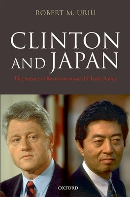 Clinton and Japan: The Impact of Revisionism on U.S. Trade Policy by Uriu, Robert M.